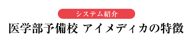 システム紹介 医学部予備校 アイメディカの特徴