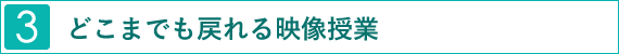 どこまでも戻れる映像授業